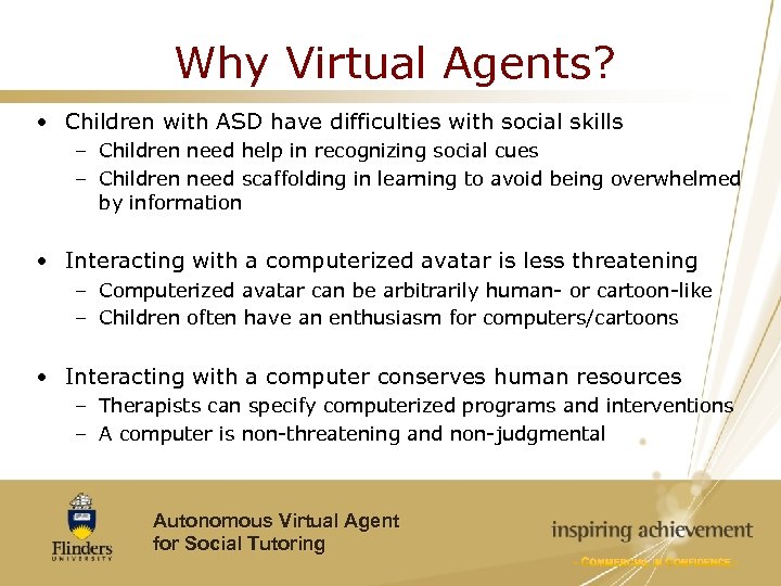 Why Virtual Agents? • Children with ASD have difficulties with social skills – Children