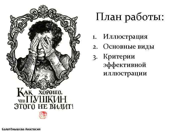 План работы: 1. Иллюстрация 2. Основные виды 3. Критерии эффективной иллюстрации Балатёнышева Анастасия 
