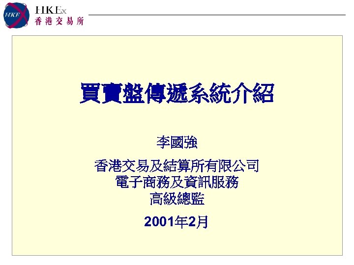 買賣盤傳遞系統介紹 李國強 香港交易及結算所有限公司 電子商務及資訊服務 高級總監 2001年 2月 