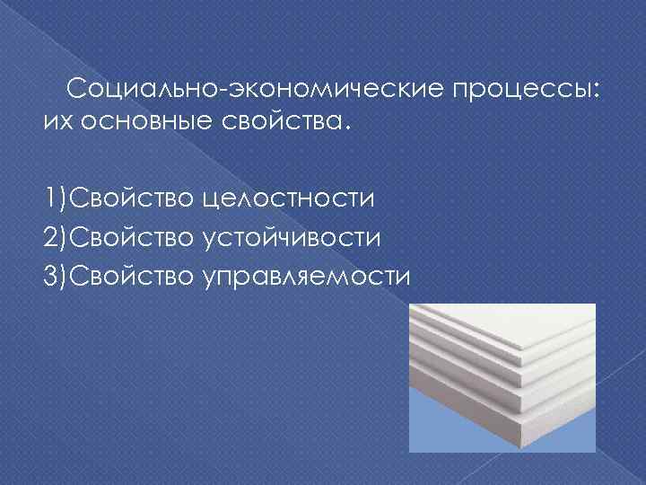 Социально экономические процессы: их основные свойства. 1)Свойство целостности 2)Свойство устойчивости 3)Свойство управляемости 