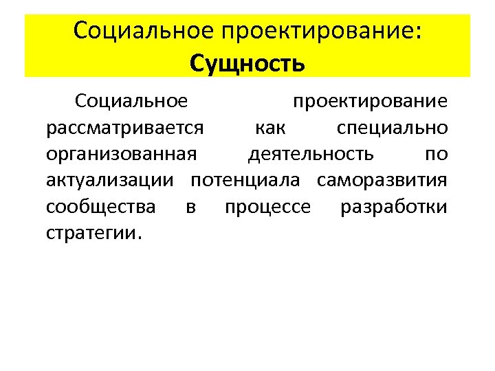 Социальное проектирование: Сущность Социальное проектирование рассматривается как специально организованная деятельность по актуализации потенциала саморазвития