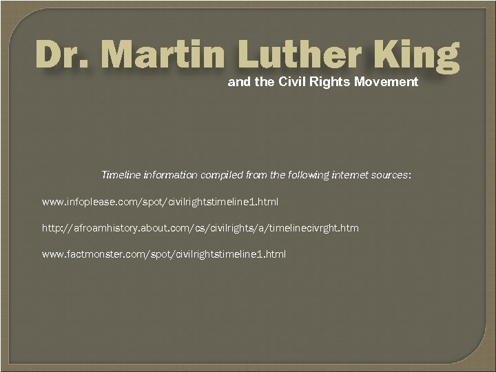 Dr. Martin Luther King and the Civil Rights Movement Timeline information compiled from the