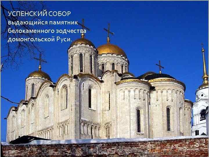 УСПЕНСКИЙ СОБОР выдающийся памятник белокаменного зодчества домонгольской Руси. 