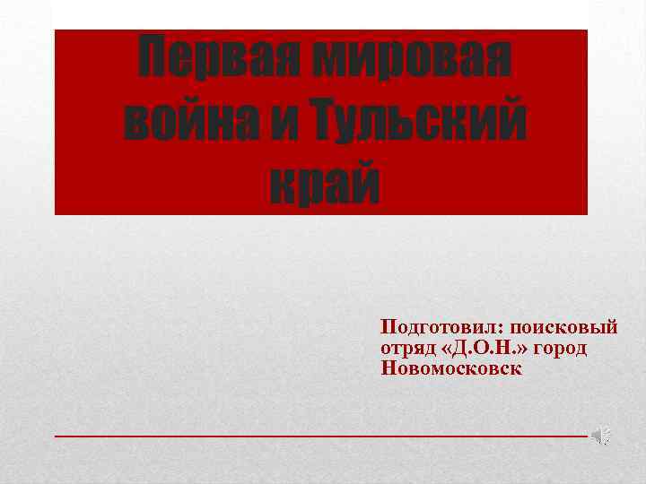 Первая мировая война и Тульский край Подготовил: поисковый отряд «Д. О. Н. » город