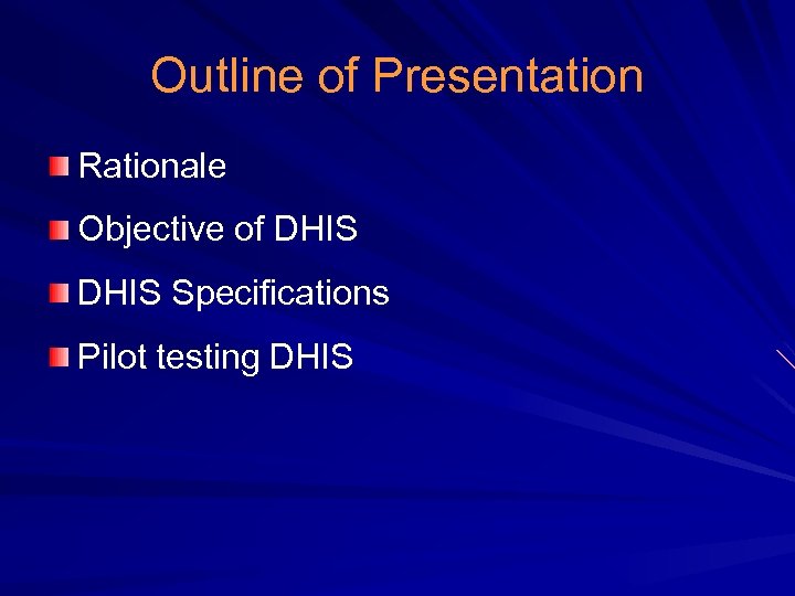 Outline of Presentation Rationale Objective of DHIS Specifications Pilot testing DHIS 