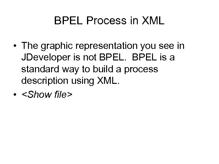 BPEL Process in XML • The graphic representation you see in JDeveloper is not