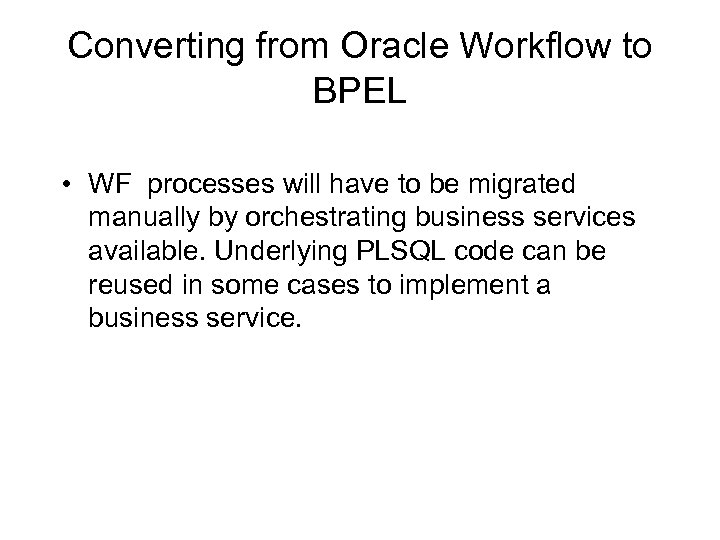 Converting from Oracle Workflow to BPEL • WF processes will have to be migrated