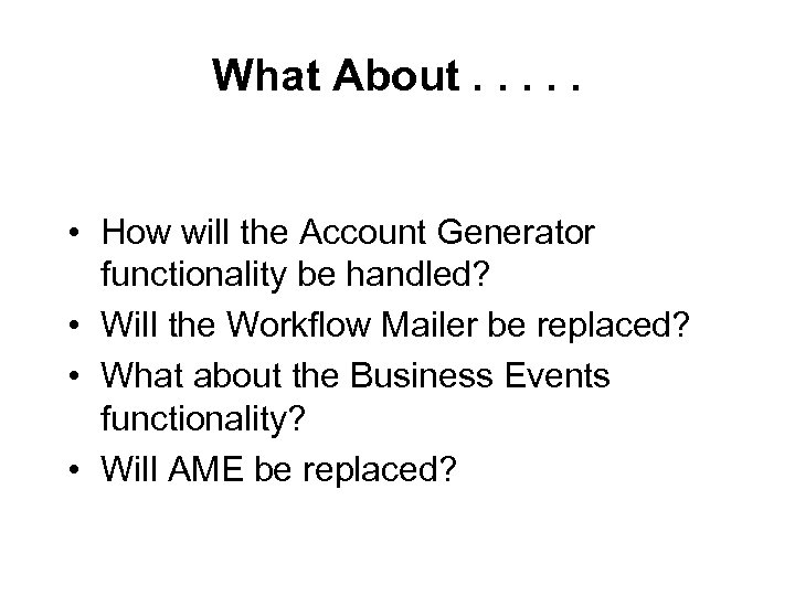 What About. . . • How will the Account Generator functionality be handled? •