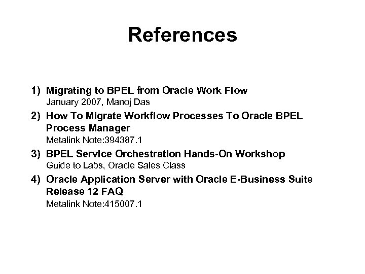 References 1) Migrating to BPEL from Oracle Work Flow January 2007, Manoj Das 2)