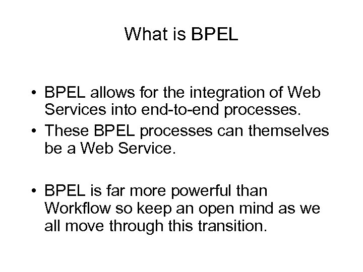 What is BPEL • BPEL allows for the integration of Web Services into end-to-end