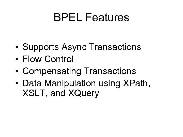 BPEL Features • • Supports Async Transactions Flow Control Compensating Transactions Data Manipulation using
