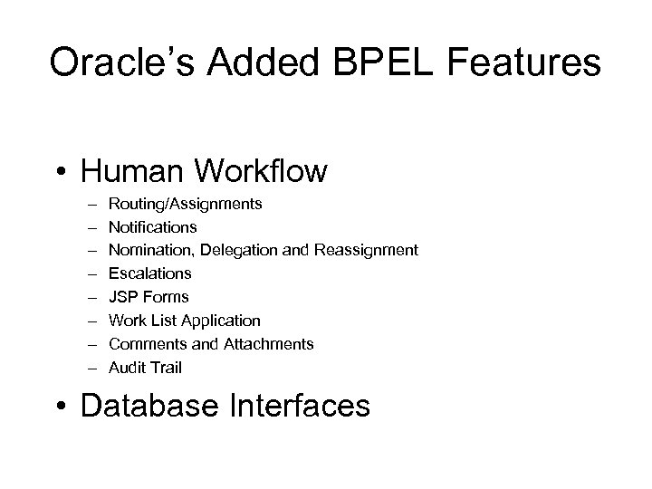 Oracle’s Added BPEL Features • Human Workflow – – – – Routing/Assignments Notifications Nomination,
