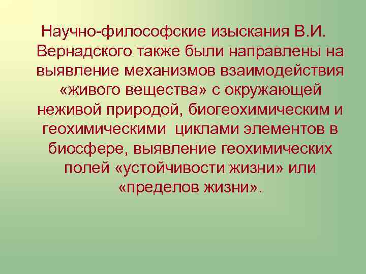 Научно-философские изыскания В. И. Вернадского также были направлены на выявление механизмов взаимодействия «живого вещества»
