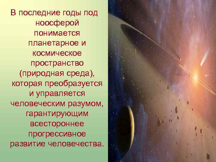 В последние годы под ноосферой понимается планетарное и космическое пространство (природная среда), которая преобразуется