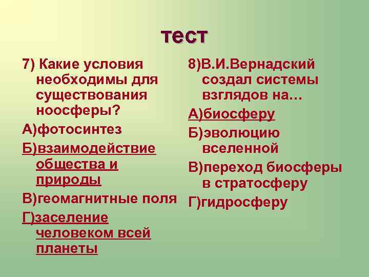 тест 7) Какие условия необходимы для существования ноосферы? А)фотосинтез Б)взаимодействие общества и природы В)геомагнитные