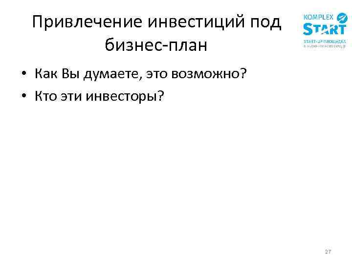 Привлечение инвестиций под бизнес-план • Как Вы думаете, это возможно? • Кто эти инвесторы?