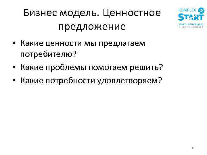 Бизнес модель. Ценностное предложение • Какие ценности мы предлагаем потребителю? • Какие проблемы помогаем