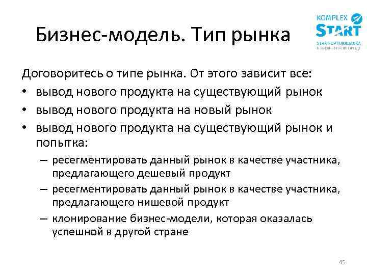 Бизнес-модель. Тип рынка Договоритесь о типе рынка. От этого зависит все: • вывод нового