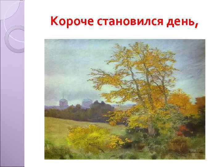 Короче становился день, 