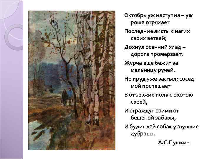 Октябрь уж наступил – уж роща отряхает Последние листы с нагих своих ветвей; Дохнул