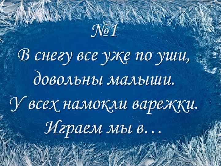 № 1 В снегу все уже по уши, довольны малыши. У всех намокли варежки.