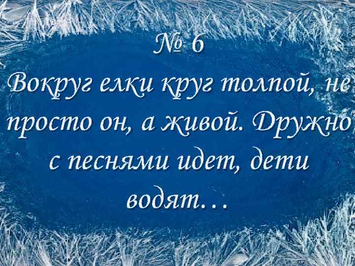 № 6 Вокруг елки круг толпой, не просто он, а живой. Дружно с песнями