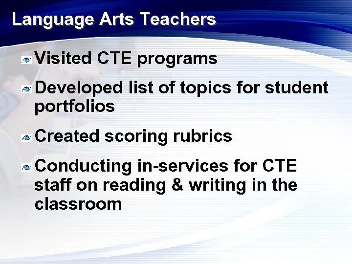 Language Arts Teachers Visited CTE programs Developed list of topics for student portfolios Created