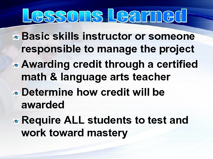 Basic skills instructor or someone responsible to manage the project Awarding credit through a