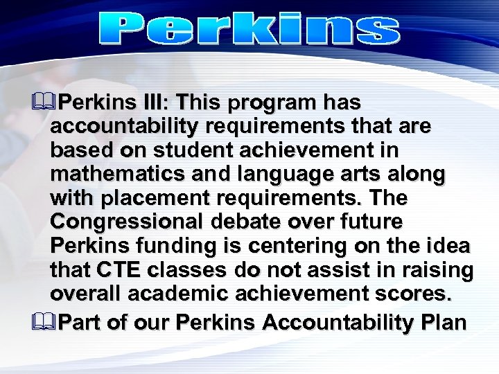 &Perkins III: This program has accountability requirements that are based on student achievement in