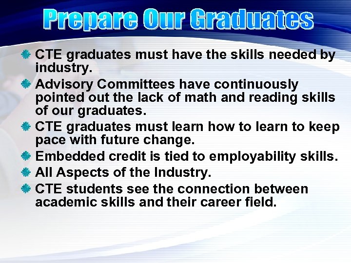 CTE graduates must have the skills needed by industry. Advisory Committees have continuously pointed