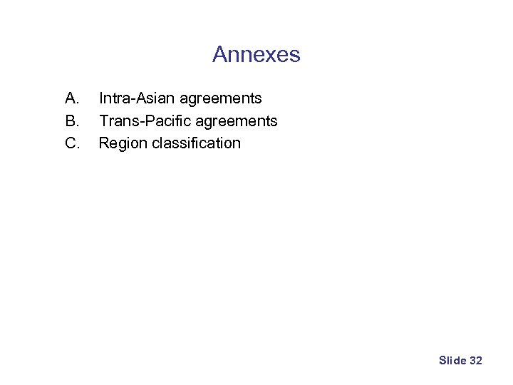 Annexes A. Intra-Asian agreements B. Trans-Pacific agreements C. Region classification Slide 32 