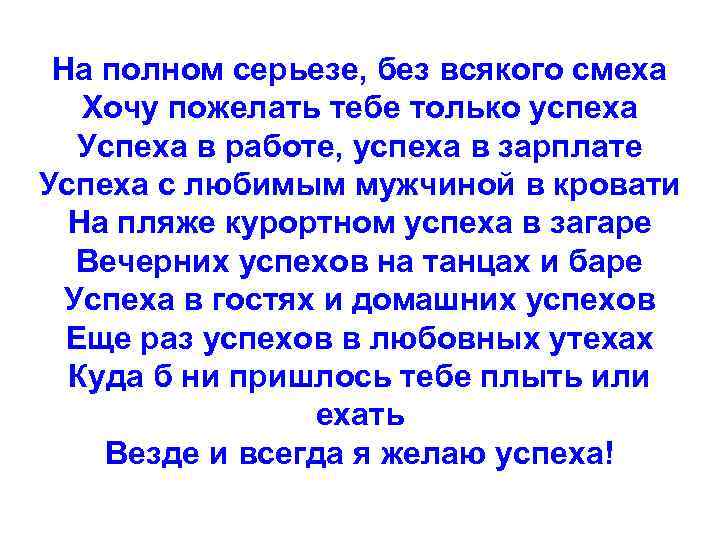 На полном серьезе, без всякого смеха Хочу пожелать тебе только успеха Успеха в работе,