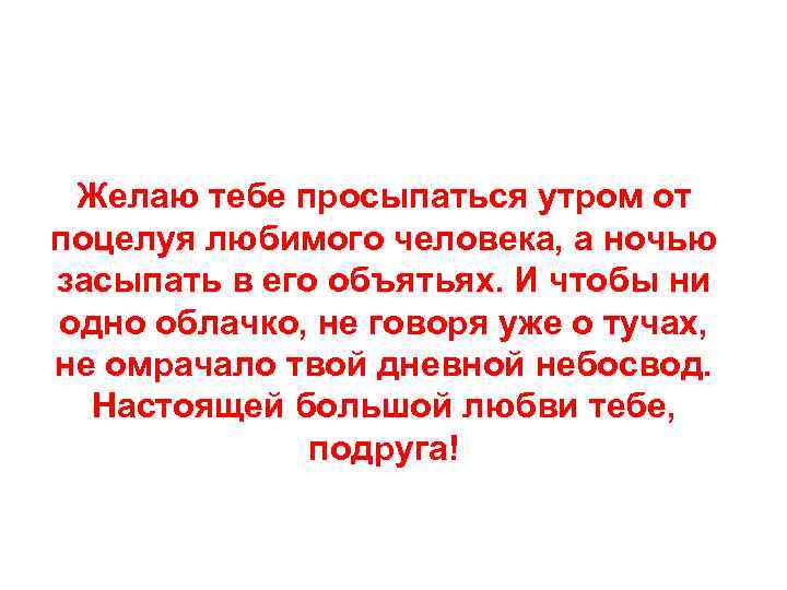 Желаю тебе просыпаться утром от поцелуя любимого человека, а ночью засыпать в его объятьях.