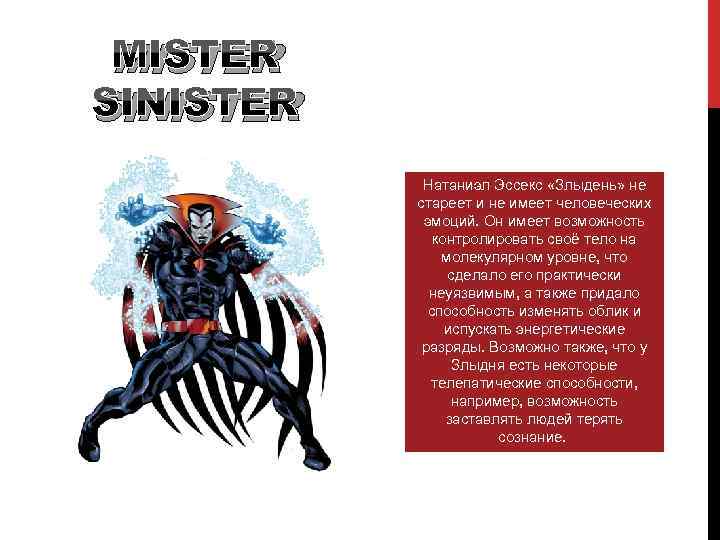 MISTER SINISTER Натаниэл Эссекс «Злыдень» не стареет и не имеет человеческих эмоций. Он имеет