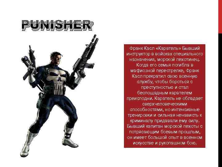 PUNISHER Франк Касл «Каратель» Бывший инструктор в войсках специального назначения, морской пехотинец. Когда его