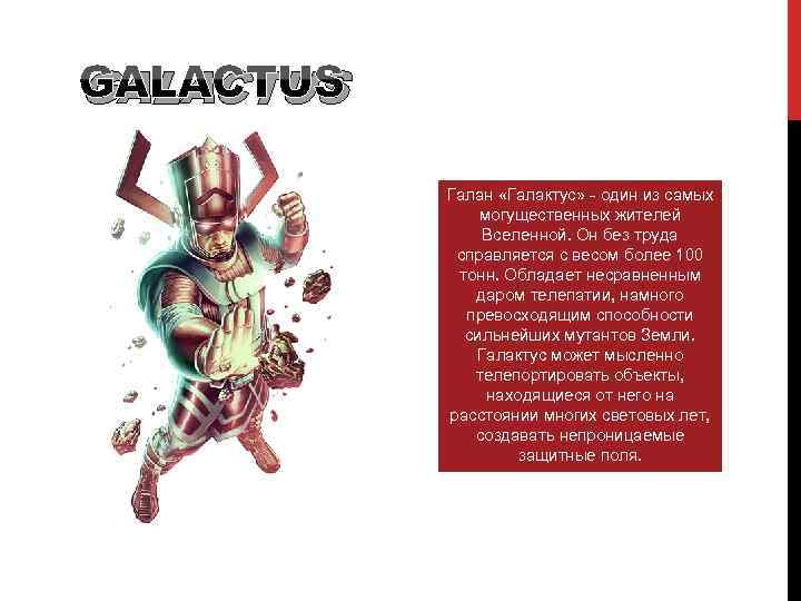 GALACTUS Галан «Галактус» - один из самых могущественных жителей Вселенной. Он без труда справляется