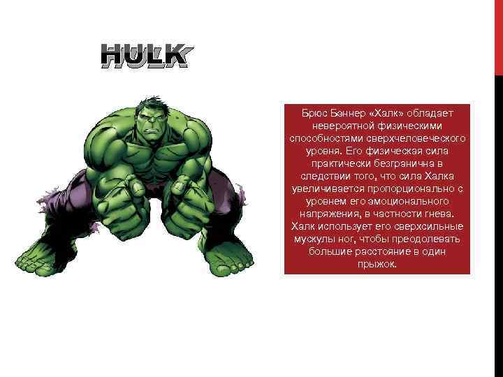 HULK Брюс Бэннер «Халк» обладает невероятной физическими способностями сверхчеловеческого уровня. Его физическая сила практически