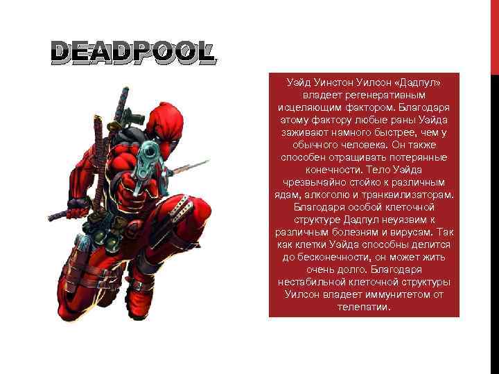 DEADPOOL Уэйд Уинстон Уилсон «Дэдпул» владеет регенеративным исцеляющим фактором. Благодаря этому фактору любые раны