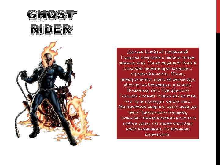 GHOST RIDER Джонни Блейз «Призрачный Гонщик» неуязвим к любым типам земных атак. Он не