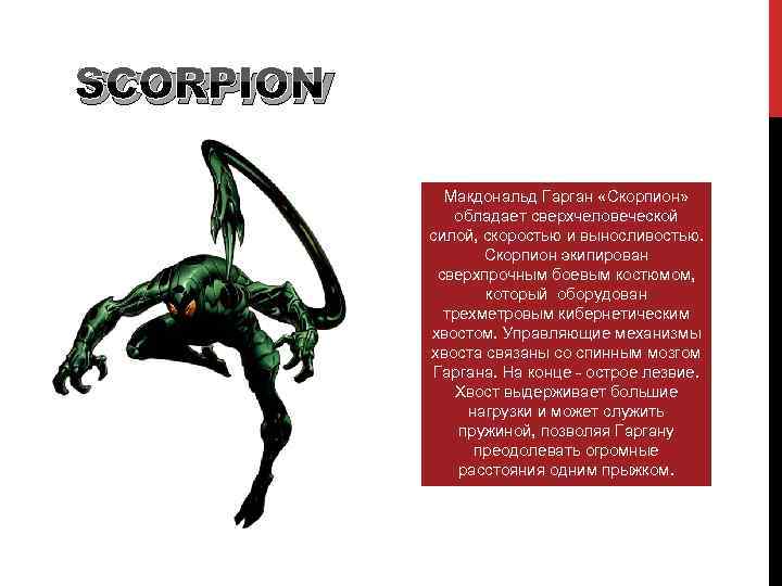 SCORPION Макдональд Гарган «Скорпион» обладает сверхчеловеческой силой, скоростью и выносливостью. Скорпион экипирован сверхпрочным боевым