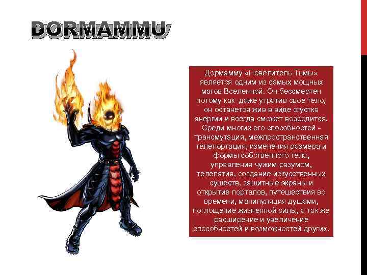 DORMAMMU Дормамму «Повелитель Тьмы» является одним из самых мощных магов Вселенной. Он бессмертен потому