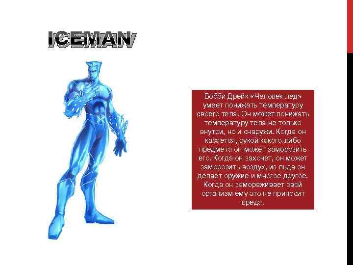 ICEMAN Бобби Дрейк «Человек лед» умеет понижать температуру своего тела. Он может понижать температуру