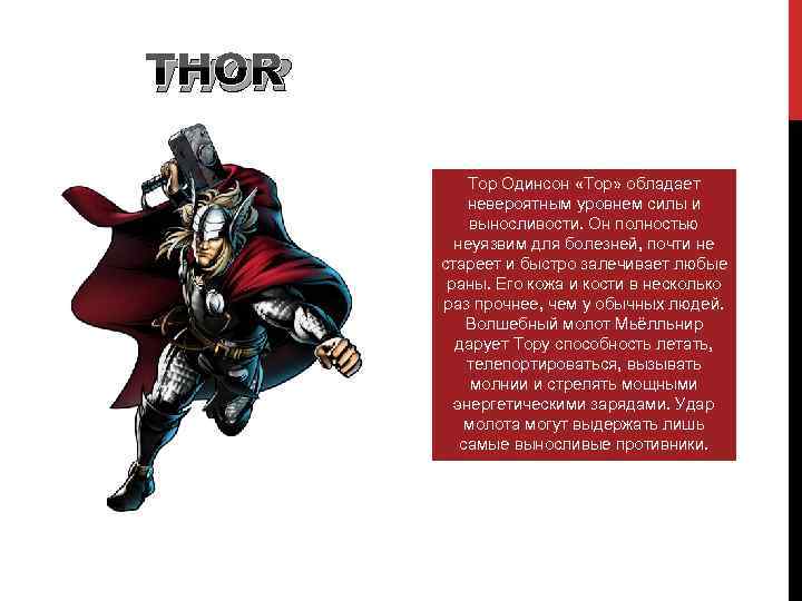 THOR Тор Одинсон «Тор» обладает невероятным уровнем силы и выносливости. Он полностью неуязвим для