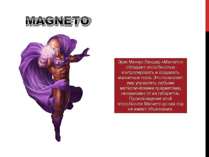 MAGNETO Эрик Магнус Леншер «Магнето» обладает способностью контролировать и создавать магнитные поля. Это позволяет