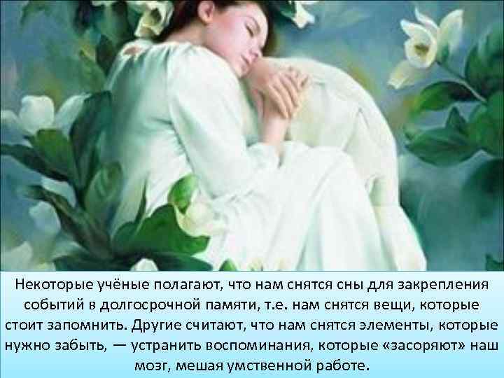Некоторые учёные полагают, что нам снятся сны для закрепления событий в долгосрочной памяти, т.