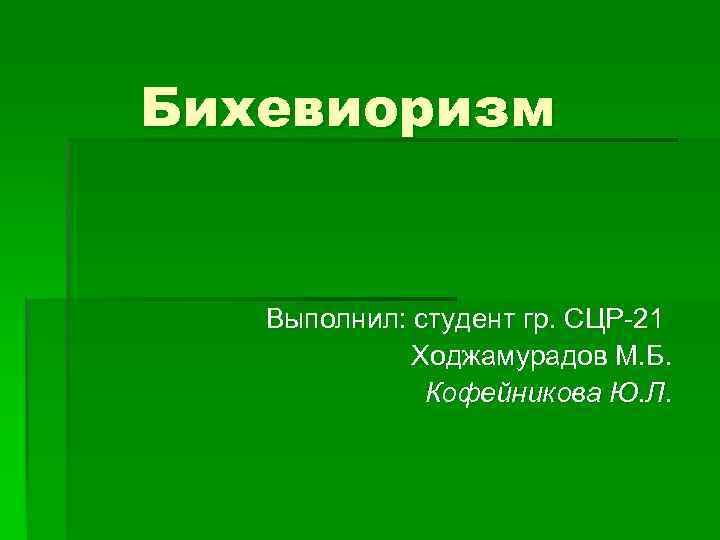 Бихевиоризм Выполнил: студент гр. СЦР-21 Ходжамурадов М. Б. Кофейникова Ю. Л. 