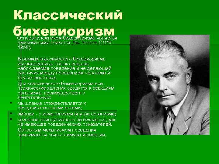 Классический бихевиоризм Основоположником бихевиоризма является американский психолог Дж. Уотсон (18781958). § § § В