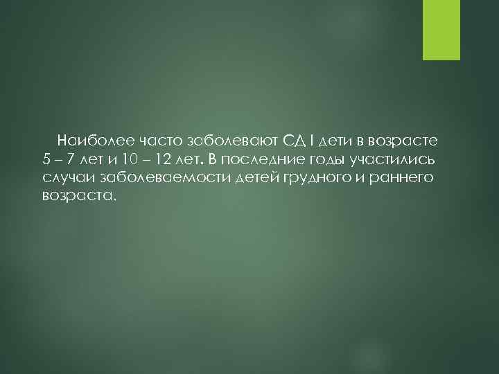 Наиболее часто заболевают СД I дети в возрасте 5 – 7 лет и 10