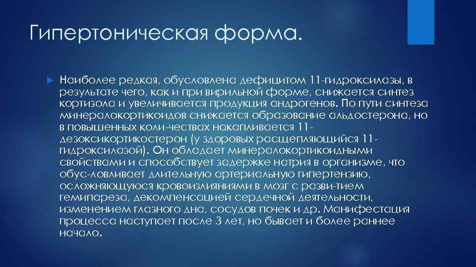Гипертоническая форма. Наиболее редкая, обусловлена дефицитом 11 гидроксилазы, в результате чего, как и при