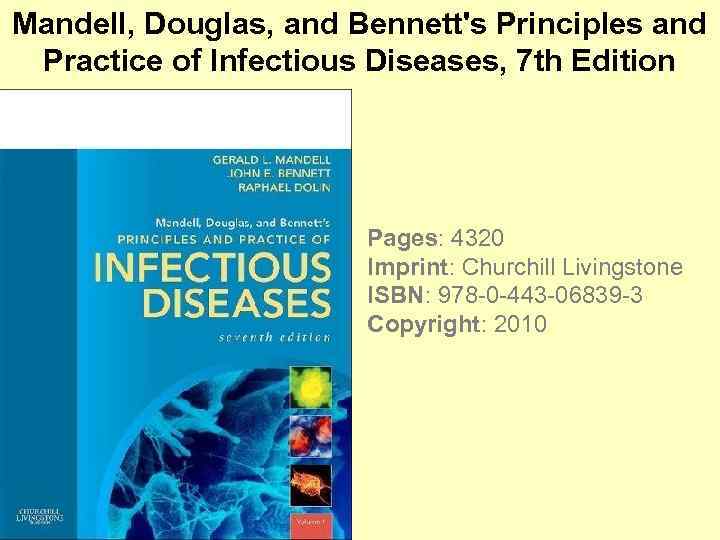 Mandell, Douglas, and Bennett's Principles and Practice of Infectious Diseases, 7 th Edition Pages: